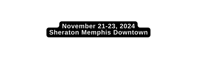 November 21 23 2024 Sheraton Memphis Downtown